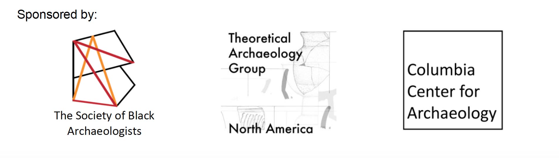 Sponsored by the Society of Black Archaeologists, The Theoretical Archaeology Group North America and Columbia Center for Archaeology